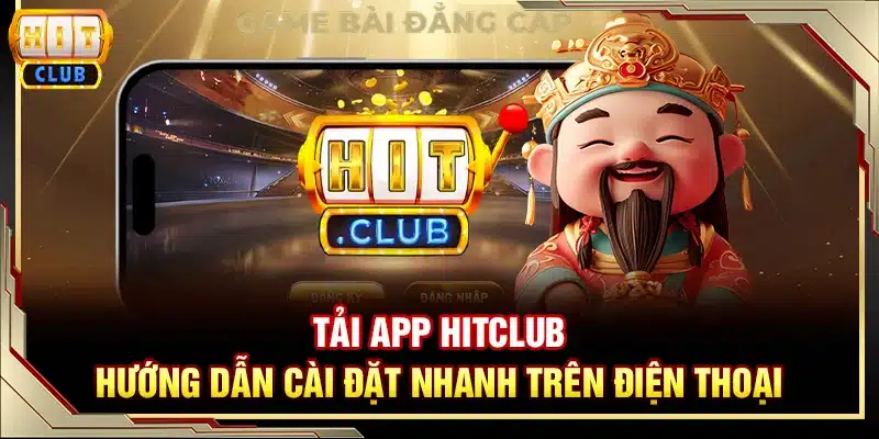 Tải app Hitclub - Hướng dẫn cài đặt nhanh trên điện thoại