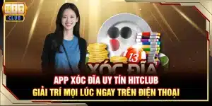 App xóc đĩa uy tín Hitclub - Giải trí mọi lúc ngay trên điện thoại
