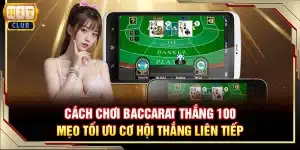 Cách chơi Baccarat thắng 100 - Mẹo tối ưu cơ hội thắng liên tiếp