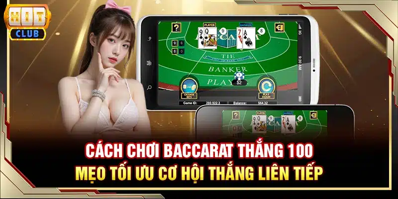 Cách chơi Baccarat thắng 100 - Mẹo tối ưu cơ hội thắng liên tiếp