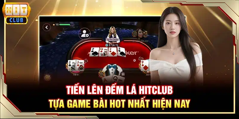 Tiến Lên Đếm Lá Hitclub - Tựa game bài hot nhất hiện nay