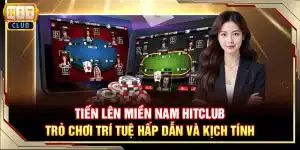 Tiến lên miền Nam Hitclub - Trò chơi trí tuệ hấp dẫn và kịch tính