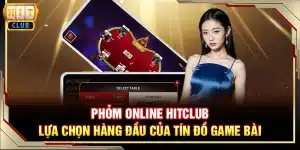 Phỏm Online Hitclub - Lựa chọn hàng đầu của tín đồ game bài