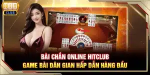 Bài chắn online Hitclub - Game bài dân gian hấp dẫn hàng đầu