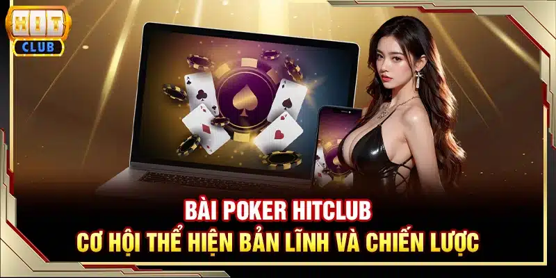 Bài Poker Hitclub - Cơ hội thể hiện bản lĩnh và chiến lược