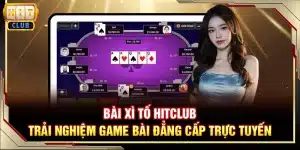 Bài Xì Tố Hitclub - Trải nghiệm game bài đẳng cấp trực tuyến