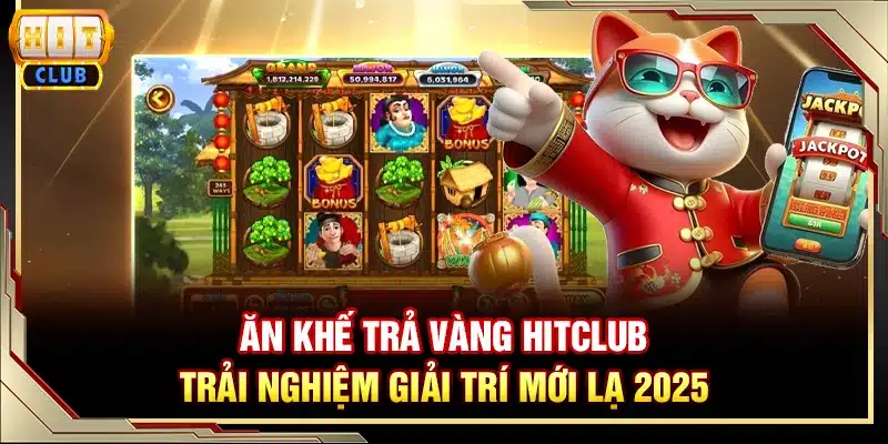 Ăn khế trả vàng Hitclub - trải nghiệm giải trí mới lạ 2025
