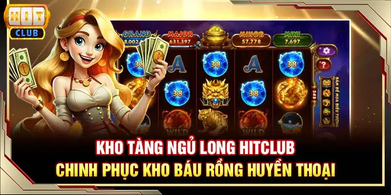 Kho tàng Ngũ Long Hitclub - chinh phục kho báu rồng huyền thoại