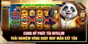 Cung Hỷ Phát Tài Hitclub – Trải nghiệm vòng quay may mắn bất tận