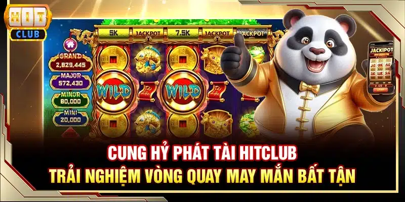 Cung Hỷ Phát Tài Hitclub – Trải nghiệm vòng quay may mắn bất tận