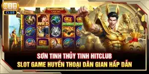 Sơn Tinh Thủy Tinh Hitclub – slot game huyền thoại dân gian hấp dẫn
