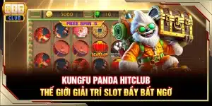Kungfu Panda Hitclub - thế giới giải trí slot đầy bất ngờ