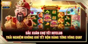 Sắc Xuân Chợ Tết Hitclub - Trải nghiệm không khí Tết rộn ràng từng vòng quay