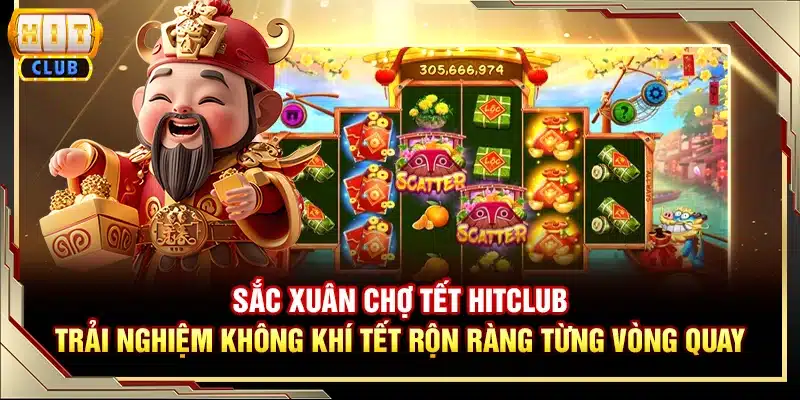 Sắc Xuân Chợ Tết Hitclub - Trải nghiệm không khí Tết rộn ràng từng vòng quay