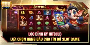 Lộc Đỉnh Ký Hitclub - Lựa chọn hàng đầu cho tín đồ slot game
