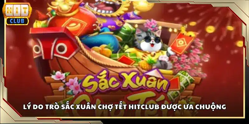 Lý do trò Sắc Xuân Chợ Tết Hitclub được ưa chuộng
