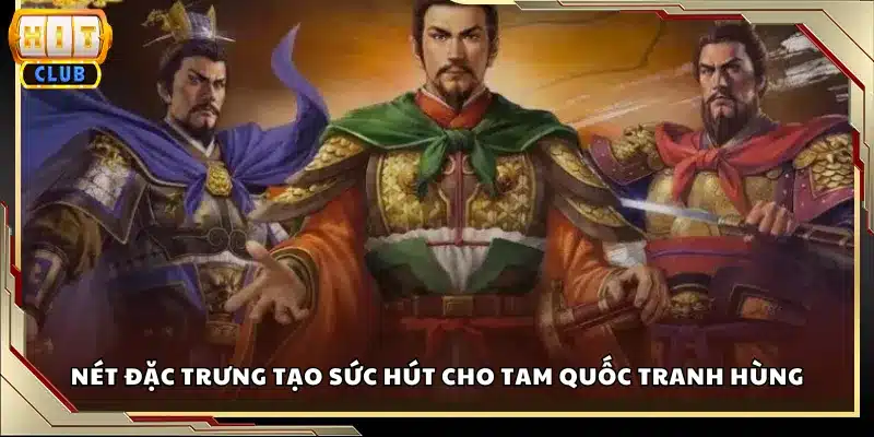Nét đặc trưng tạo sức hút cho Tam Quốc Tranh Hùng
