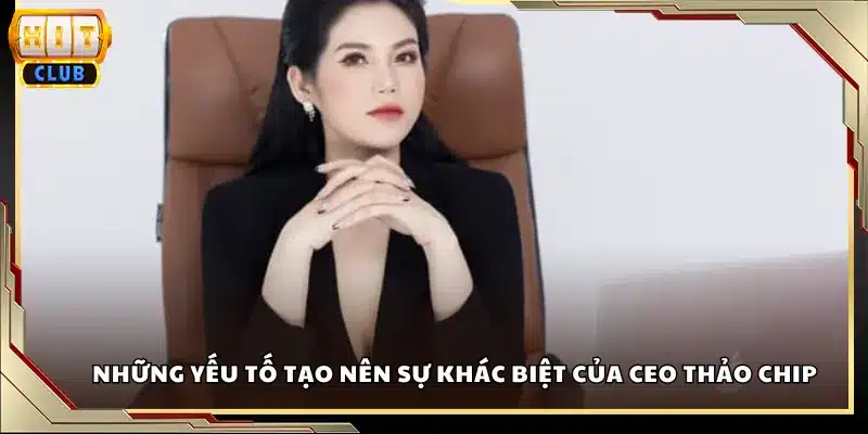 Những yếu tố tạo nên sự khác biệt của CEO Thảo Chip