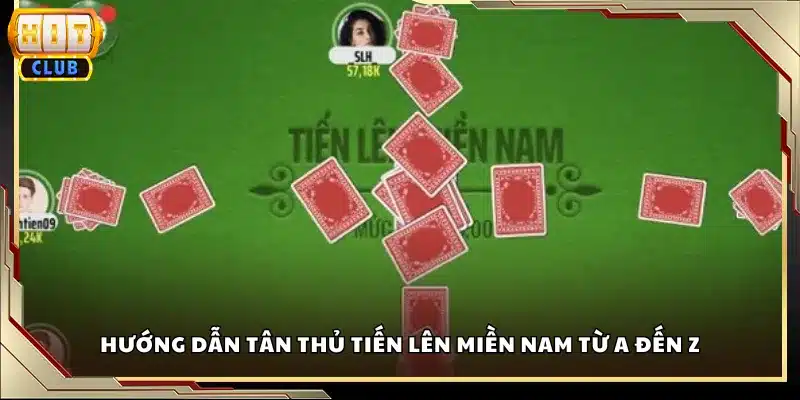 Hướng dẫn tân thủ Tiến Lên Miền Nam từ A đến Z