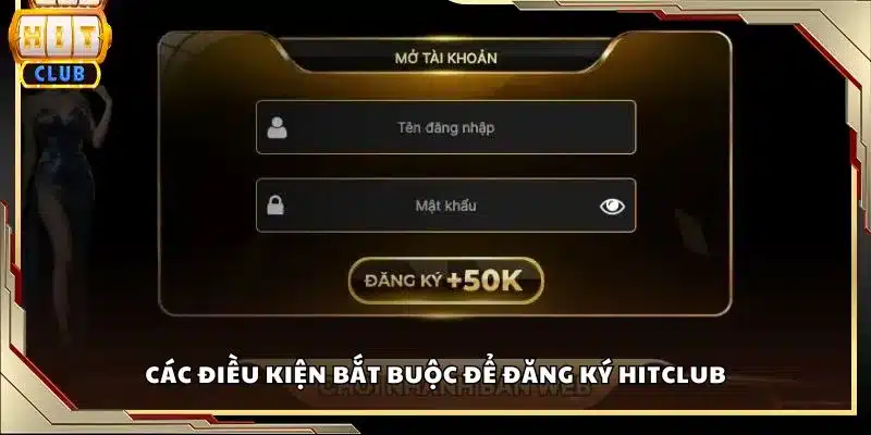 Các điều kiện bắt buộc để đăng ký Hitclub