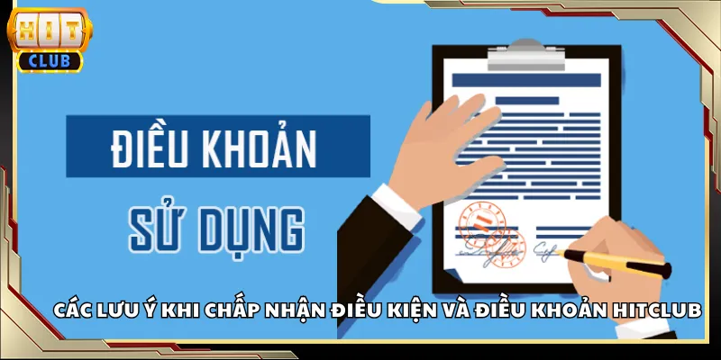 Các lưu ý khi chấp nhận điều kiện và điều khoản Hitclub
