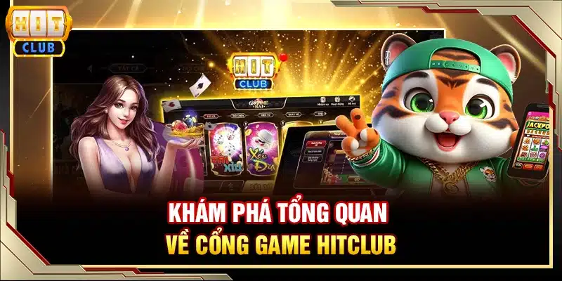 Khám phá tổng quan về cổng game Hitclub