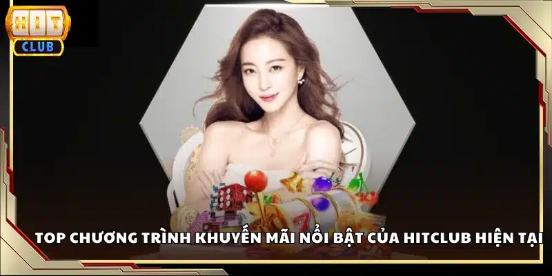 Top chương trình khuyến mãi nổi bật của Hitclub hiện tại