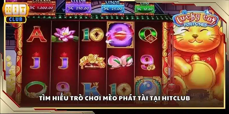 Tìm hiểu trò chơi Mèo Phát Tài tại Hitclub