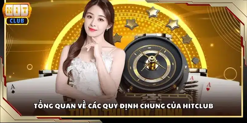 Tổng quan về các quy định chung của Hitclub