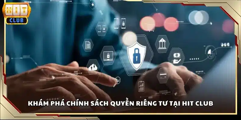 Khám phá chính sách quyền riêng tư tại Hit club