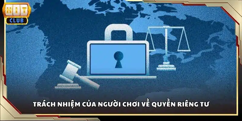 Trách nhiệm của người chơi về quyền riêng tư