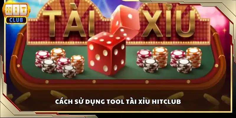 Cách sử dụng tool tài xỉu Hitclub